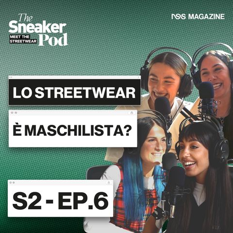 Lo streetwear è maschilista? - The SneakerPod "Meet the Streetwear" Ep. 06