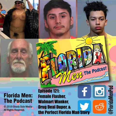 121 - Female Flasher, Walmart Wanker, Drug Deal Duper, and the Perfect Florida Man Story
