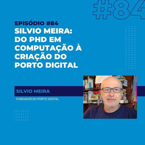#84 - Silvio Meira: do PhD em computação à criação do Porto Digital