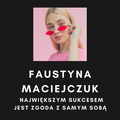 Faustyna Maciejczuk- Największym sukcesem jest zgoda z samym sobą