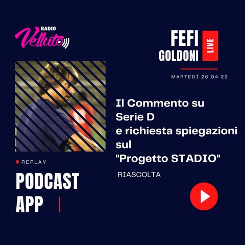 Stefano "Fefi" Goldoni su Serie D della FC Vigor e richiesta spiegazioni sul "progetto stadio".