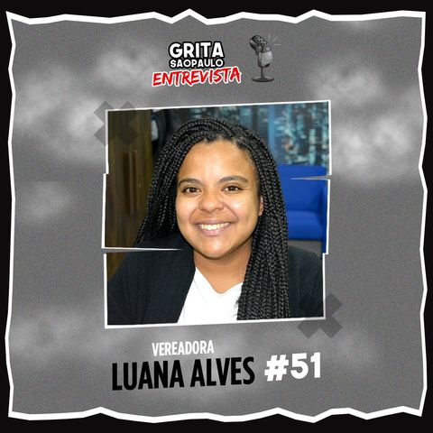 Vereadora Luana Alves - Grita São Paulo Entrevista #51