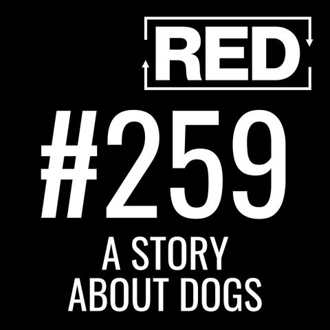 RED 259: A Story About Dogs
