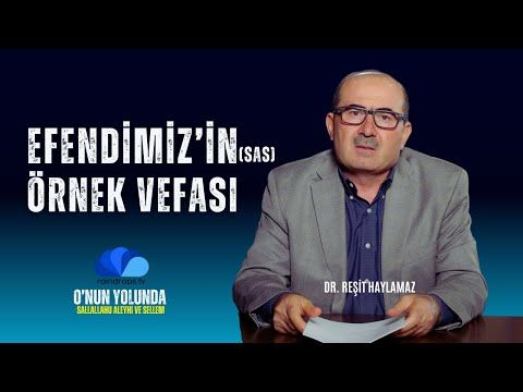 12. EFENDİMİZ(sas)'İN ÖRNEK VEFASI - Dr. REŞİT HAYLAMAZ - O'NUN YOLUNDA (sas) (1)