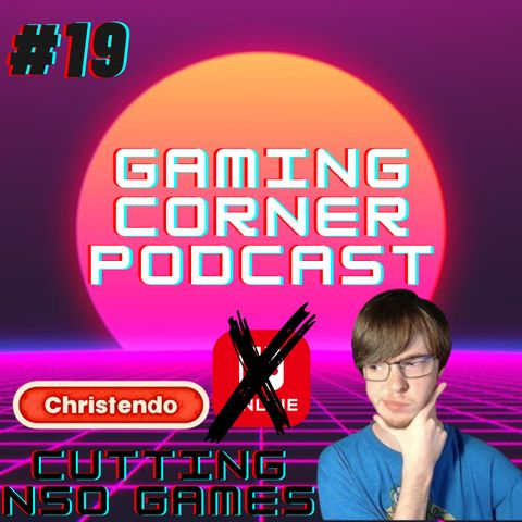 Cutting NSO Games | Gaming Corner Podcast | Ep. 19