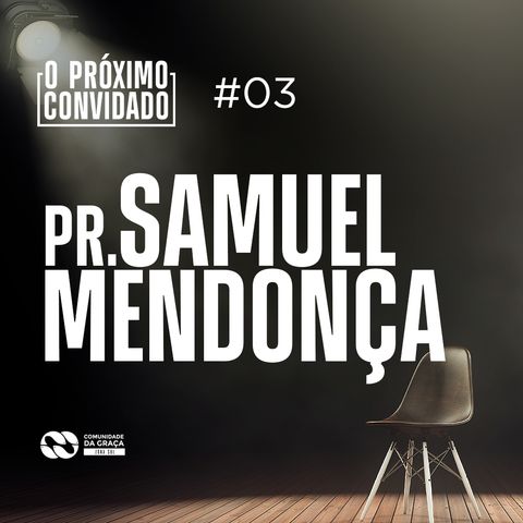 O PROXIMO CONVIDADO #03 | Pr. Samuel Mendonça