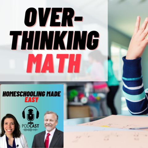 Overthinking Math- How to Help Your Child- Homeschooling Made Easy Podcast (S1E12)