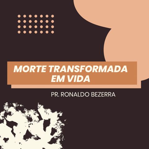Morte transformada em vida // pr. Ronaldo Bezerra