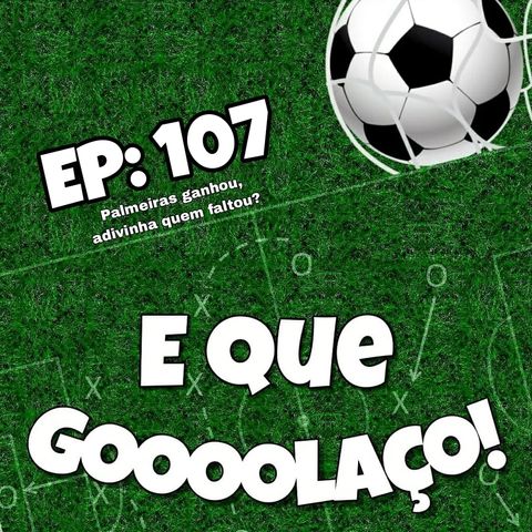EQG - #107 - Palmeiras ganhou, adivinha quem faltou?