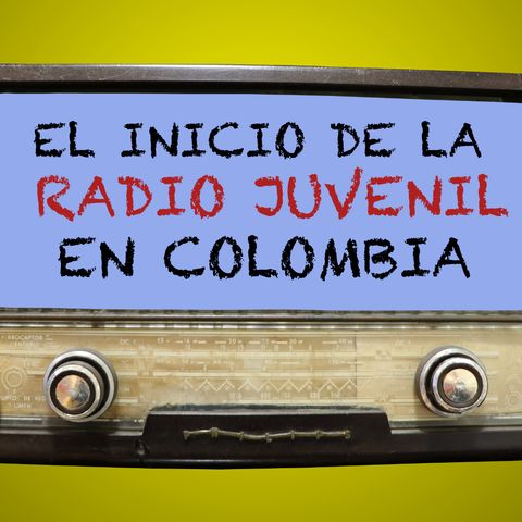 67. El inicio de la radio juvenil en Colombia