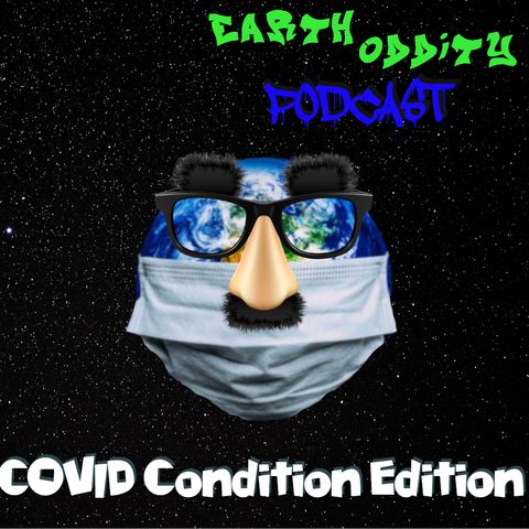 Earth Oddity 150: COVID Condition Edition