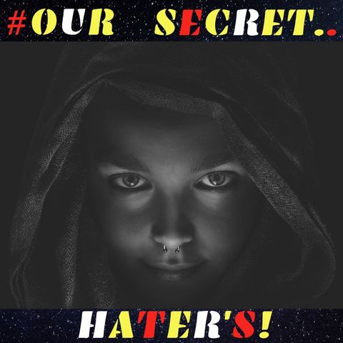#Our Secret Hater's!