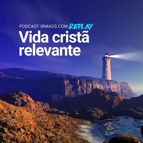 [Replay] Vida cristã relevante