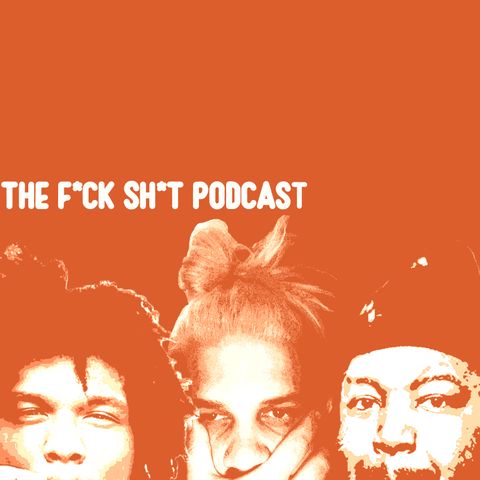 F*CK Sh*T Podcast! EP 25