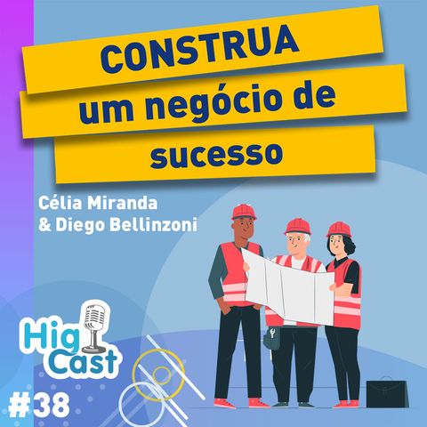 HIGICAST #38 -  CONSTRUA um negócio de sucesso - Limpeza PÓS OBRA 🚀 Célia Miranda & Diego Bellinzoni