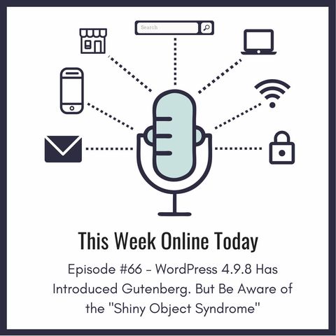 Episode #66 - WordPress 4.9.8 Has Introduced Gutenberg. But Be Aware of the "Shiny Object Syndrome"