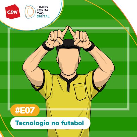 Transformação Digital CBN - Especial #07 - Tecnologia no futebol