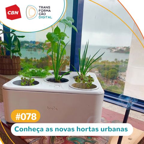 Transformação Digital CBN #78 - Hortas urbanas inteligentes: tecnologia a favor da sustentabilidade