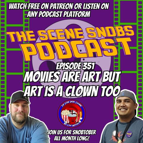 The Scene Snobs Podcast - Movies Are Art But Art Is A Clown Too