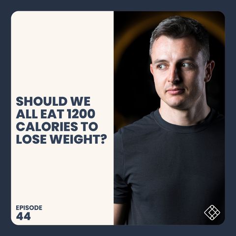 #44 Should We All Eat 1200 Calories To Lose Weight?