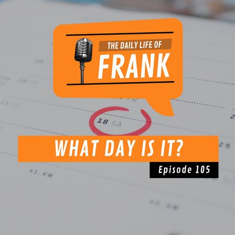 Episode 105 - What Day Is It?
