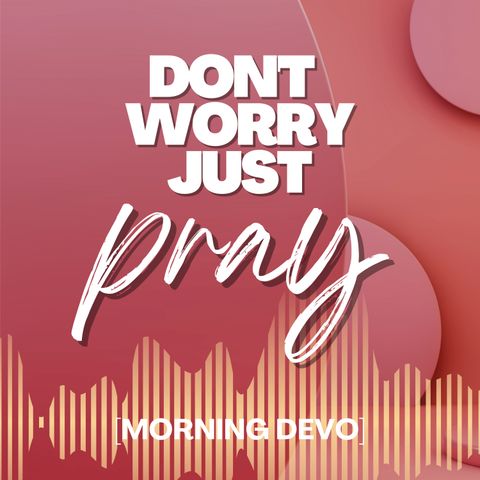 Don't Worry Just Pray [Morning Devo]