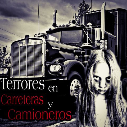 Experiencias Aterradoras de camioneros y Carreteras ft. El fantasma del Terror