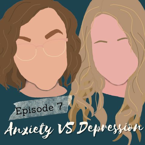 Episode 7: Depression vs Anxiety