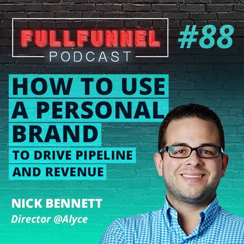 Episode 88: How to use a personal brand to drive pipeline and revenue with Nick Bennett