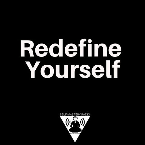 Redefine Yourself to Create a New Life