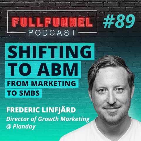 Episode 89: Shifting from marketing to SMBs to Enterprise marketing and ABM with Frederic Linfjärd