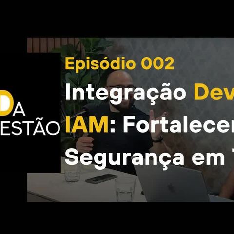 O Q da Questão - Episódio 02 - Integração DevOps e IAM : Fortalecendo a Segurança em TI