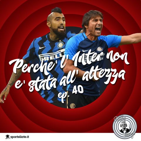 Ep 40 - Perchè l'Inter non è stata all'altezza