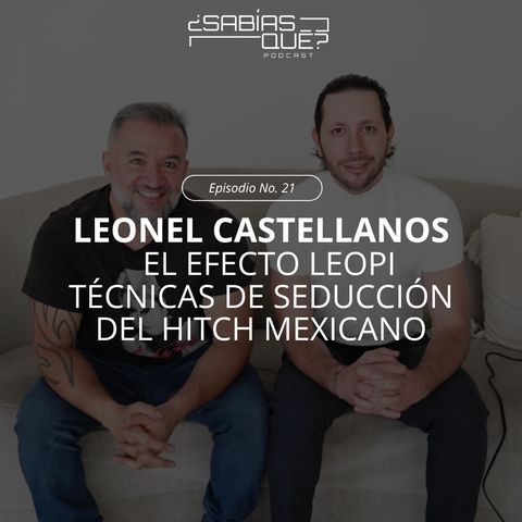 Leonel Castellanos - Ep. 21 - El efecto Leopi - Técnicas de Seducción del Hitch Mexicano