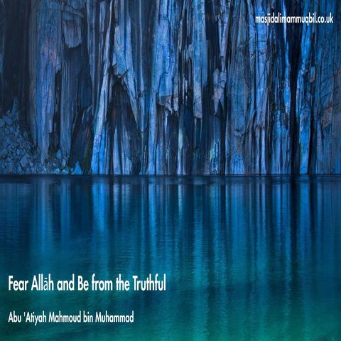 Fear Allāh and Be from the Truthful | Abu 'Atiyah Mahmoud bin Muhammad