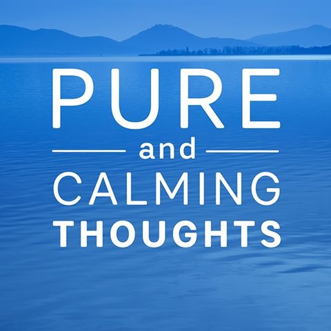 Pure and Calming Thoughts