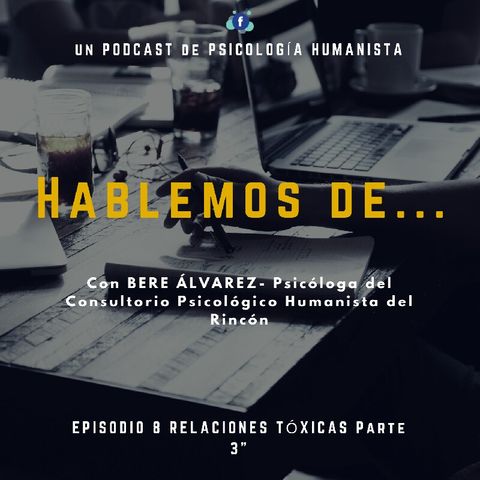 Episodio 8- Hablemos De... "RELACIONES TÓXICAS Parte 3 ¿Cómo Salir De Una Relación Tóxica?" Con Bere Alvarez