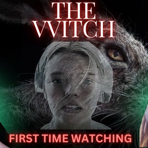 Ep 119 - First Time Watching The VVitch