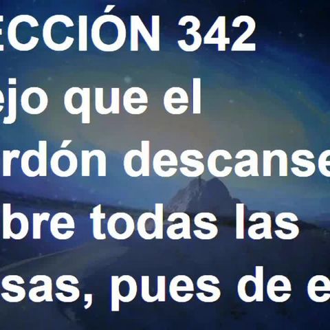 LECCIÓN 342 - Libro de Ejercicios. Un Curso de Milagros (Audiolibro)