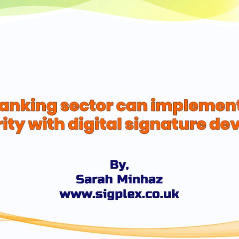 How Banking Sector Can Implement More Security With Digital Signature Devices