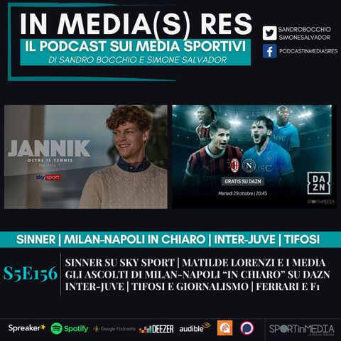 S5E156 | L'intervista a Sinner su Sky, gli ascolti di Milan-Napoli "in chiaro" su DAZN, Inter-Juve, Tifosi e giornalismo, Ferrari