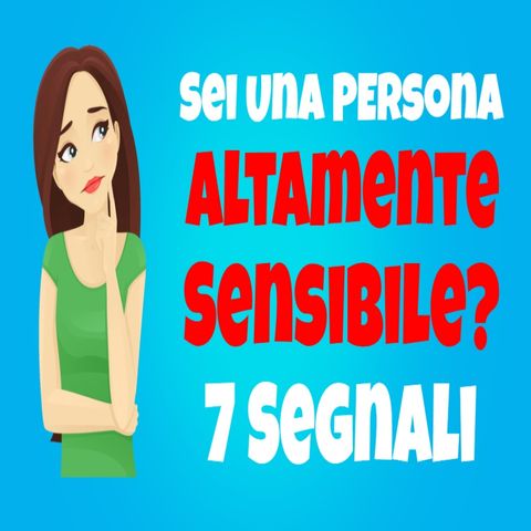 7 Segnali Che Sei Una Persona Altamente Sensibile