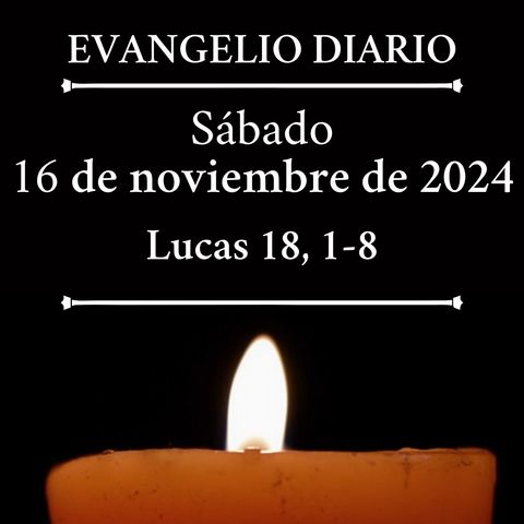 Evangelio del sábado 16 de noviembre de 2024 (Lucas 18, 1-8)