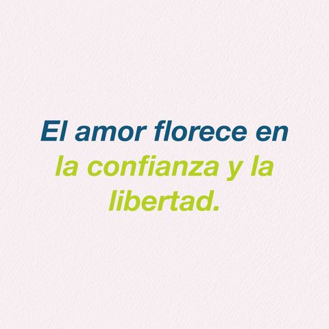 7.El amor florece en la confianza y la libertad.