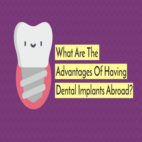 What Are The Advantages Of Having Dental Implants Abroad