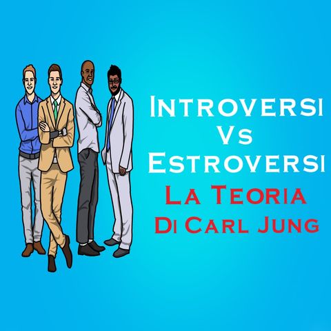 Introversi VS Estroversi La Teoria di Carl Jung