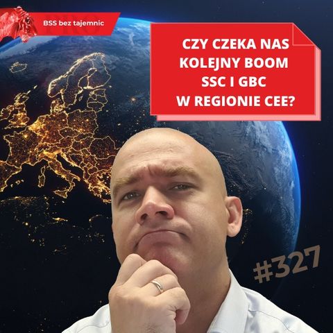 #327 Czy czeka nas kolejny boom SSC i GBC w regionie CEE?