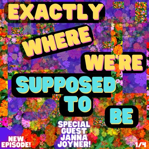Exactly Where We’re Supposed to Be (W/ Special Guest Janna Joyner)