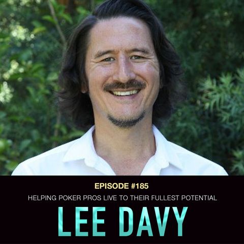 185 Lee Davy: Helping Poker Pros (And All Humans) Live to Their Fullest Potential