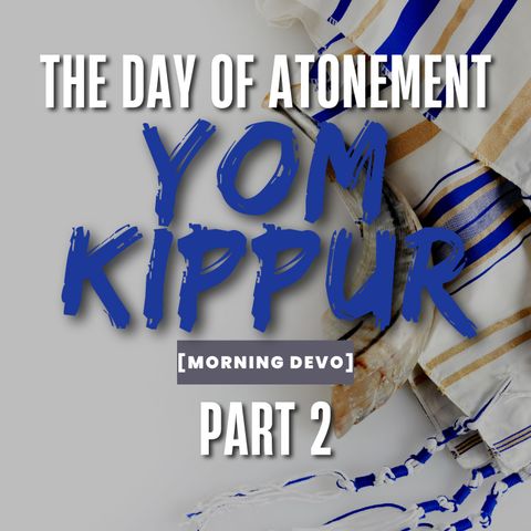 Yom Kippur (part 2) [Morning Devo]